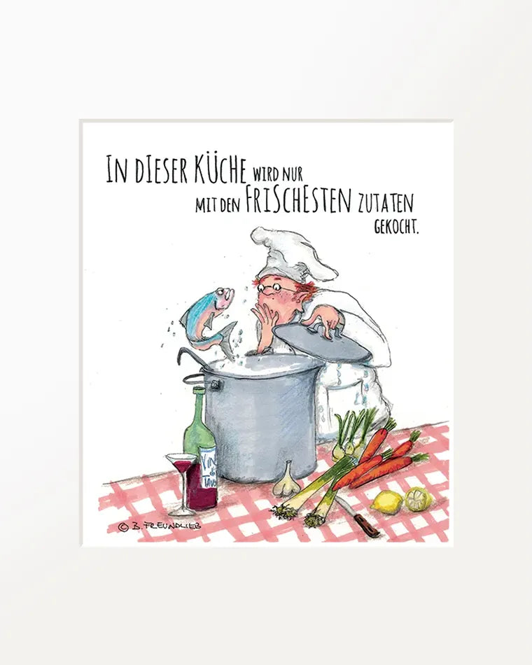 Passepartout-Bild "In dieser Küche wird nur mit den frischesten Zutaten gekocht."