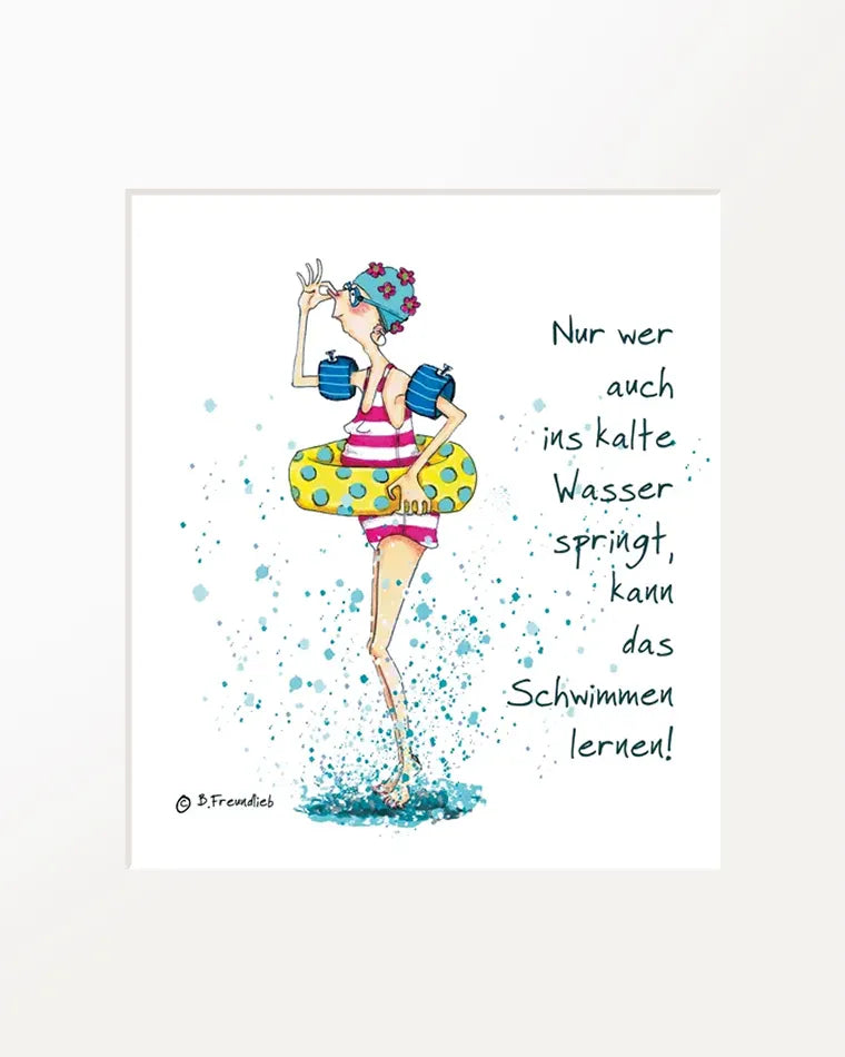 Passepartout-Bild "Nur wer auch ins kalte Wasser springt, kann das Schwimmen lernen!"