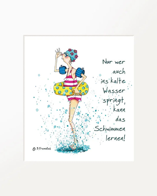Passepartout-Bild "Nur wer auch ins kalte Wasser springt, kann das Schwimmen lernen!"
