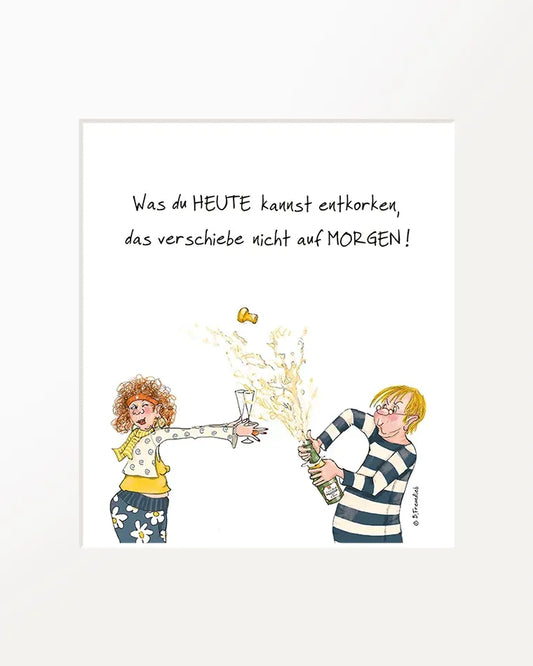 Passepartout-Bild "Was du heute kannst entkorken..."