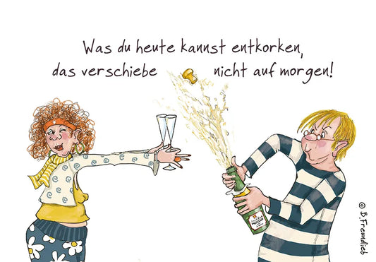 Künstlerkarte "Was du heute kannst entkorken, das verschiebe nicht auf morgen!"