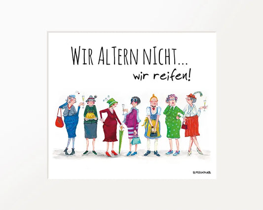 Passepartout-Bild "Wir altern nicht... wir reifen!